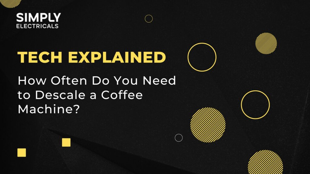 How Often Do You Need to Descale a Coffee Machine? Simply Electricals