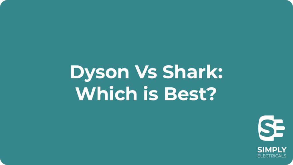 Shark vs Dyson Which Vacuum Cleaner is Best? Simply Electricals
